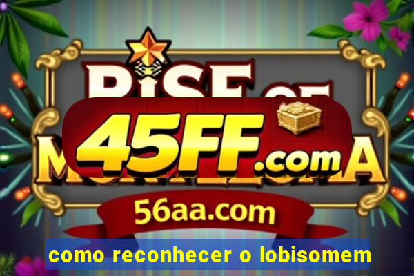 como reconhecer o lobisomem